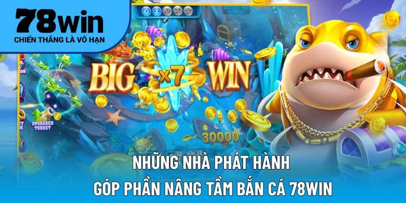 Những nhà phát hành góp phần nâng tầm bắn cá 78WIN