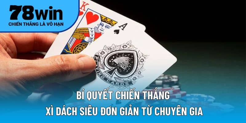 Bí quyết chiến thắng xì dách siêu đơn giản từ chuyên gia
